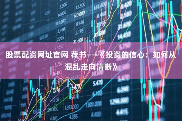 股票配资网址官网 荐书——《投资的信心:如何从混乱走向清晰》